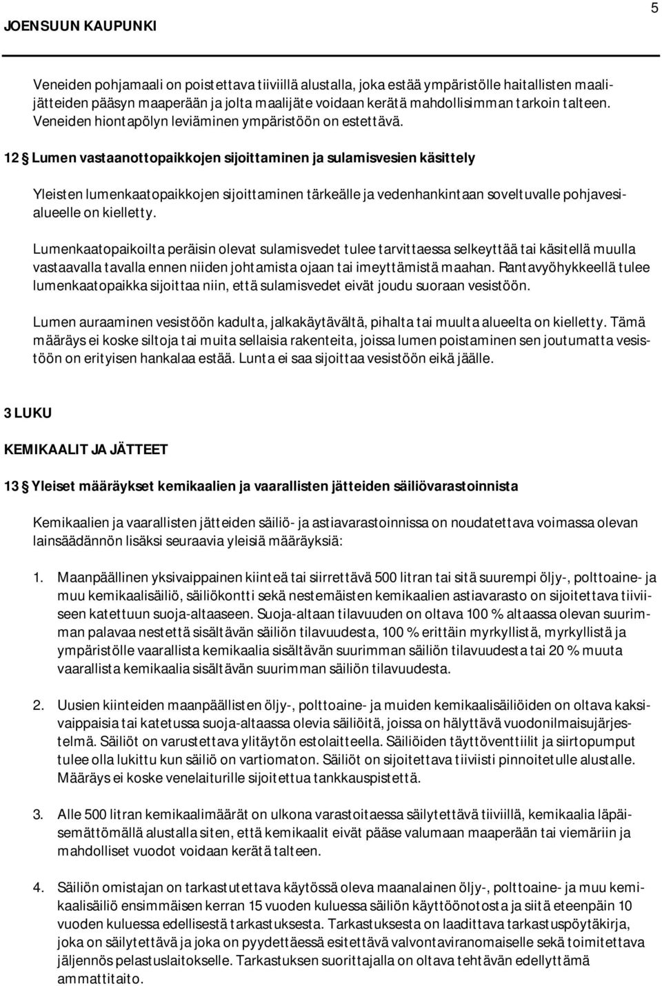 12 Lumen vastaanottopaikkojen sijoittaminen ja sulamisvesien käsittely Yleisten lumenkaatopaikkojen sijoittaminen tärkeälle ja vedenhankintaan soveltuvalle pohjavesialueelle on kielletty.