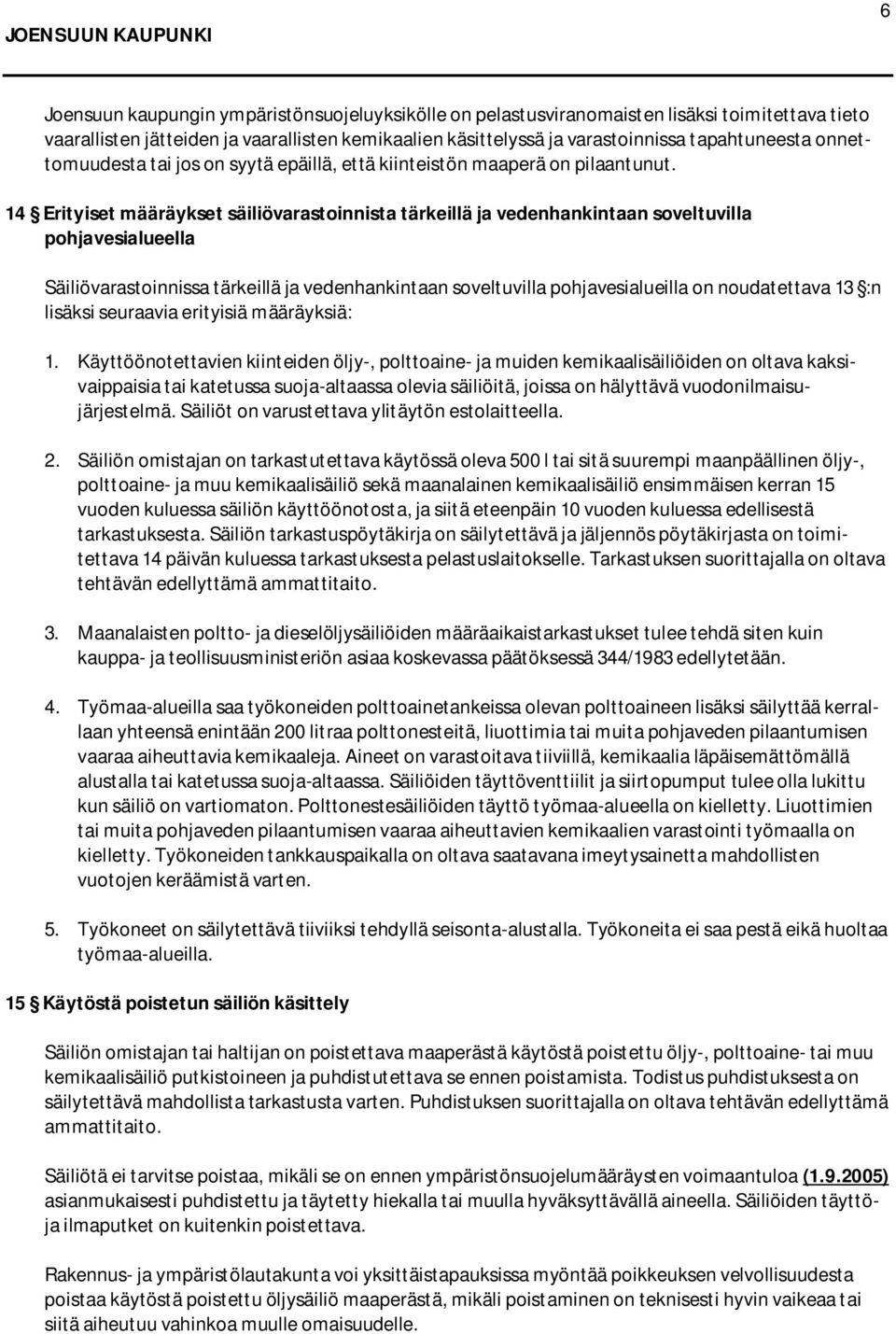 14 Erityiset määräykset säiliövarastoinnista tärkeillä ja vedenhankintaan soveltuvilla pohjavesialueella Säiliövarastoinnissa tärkeillä ja vedenhankintaan soveltuvilla pohjavesialueilla on