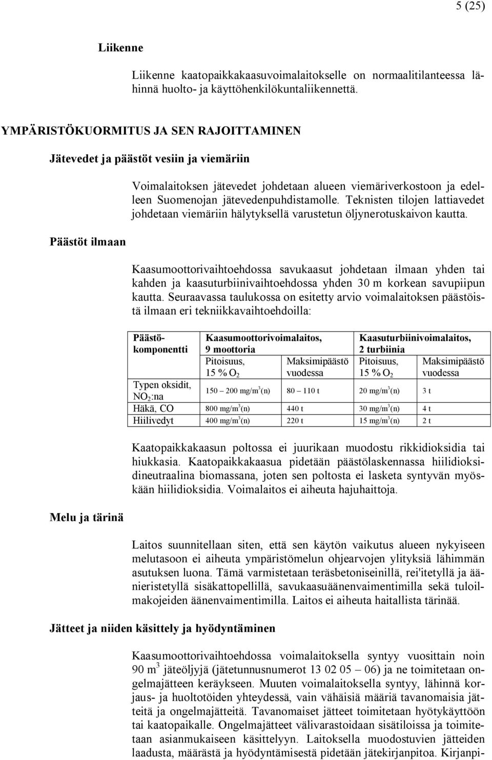 jätevedenpuhdistamolle. Teknisten tilojen lattiavedet johdetaan viemäriin hälytyksellä varustetun öljynerotuskaivon kautta.