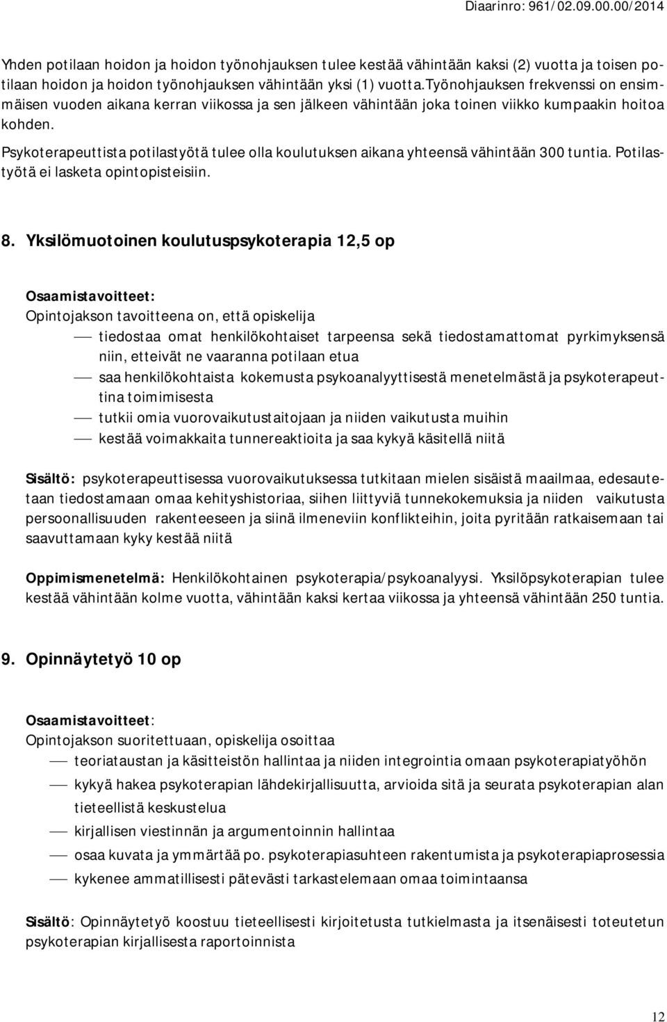 Psykoterapeuttista potilastyötä tulee olla koulutuksen aikana yhteensä vähintään 300 tuntia. Potilastyötä ei lasketa opintopisteisiin. 8.