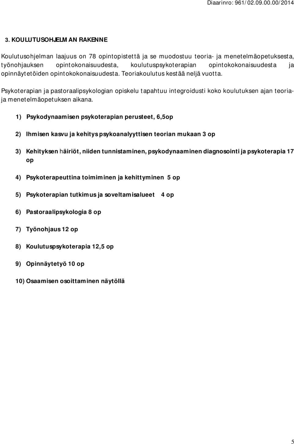 Psykoterapian ja pastoraalipsykologian opiskelu tapahtuu integroidusti koko koulutuksen ajan teoriaja menetelmäopetuksen aikana.