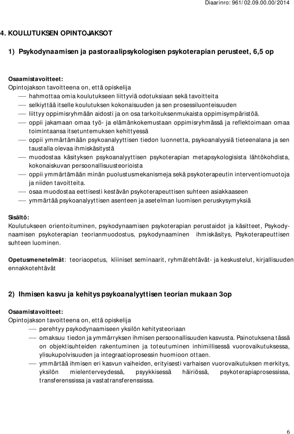 oppii jakamaan omaa työ- ja elämänkokemustaan oppimisryhmässä ja reflektoimaan omaa toimintaansa itsetuntemuksen kehittyessä oppii ymmärtämään psykoanalyyttisen tiedon luonnetta, psykoanalyysiä