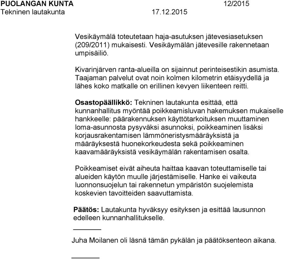 Osastopäällikkö: ekninen lautakunta esittää, että kunnanhallitus myöntää poikkeamisluvan hakemuksen mukaiselle hankkeelle: päärakennuksen käyttötarkoituksen muuttaminen loma-asunnosta pysyväksi