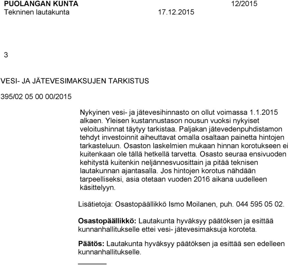 Osaston laskelmien mukaan hinnan korotukseen ei kuitenkaan ole tällä hetkellä tarvetta. Osasto seuraa ensivuoden kehitystä kuitenkin neljännesvuosittain ja pitää teknisen lautakunnan ajantasalla.