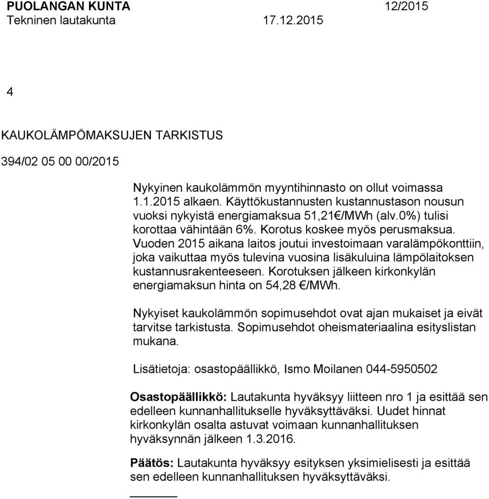 Vuoden 05 aikana laitos joutui investoimaan varalämpökonttiin, joka vaikuttaa myös tulevina vuosina lisäkuluina lämpölaitoksen kustannusrakenteeseen.