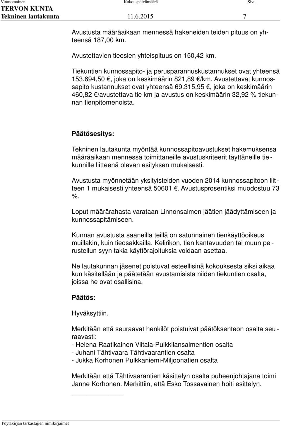 315,95, joka on keskimäärin 460,82 /avustettava tie km ja avustus on keskimäärin 32,92 % tiekunnan tienpitomenoista.