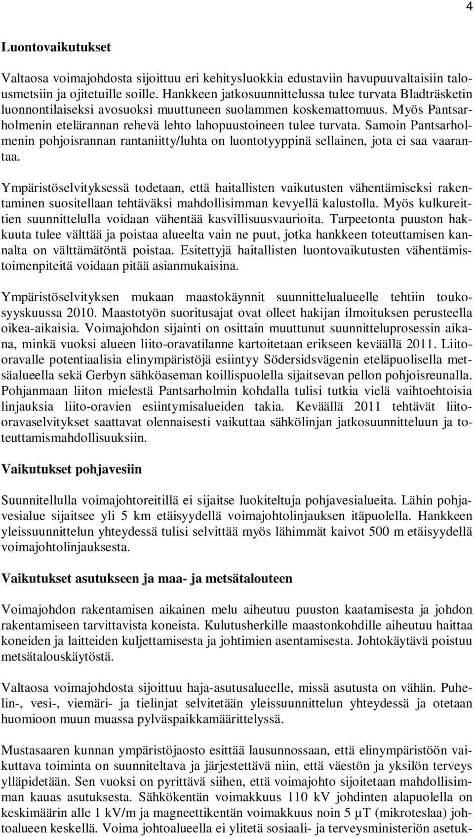 Samoin Pantsarholmenin pohjoisrannan rantaniitty/luhta on luontotyyppinä sellainen, jota ei saa vaarantaa.