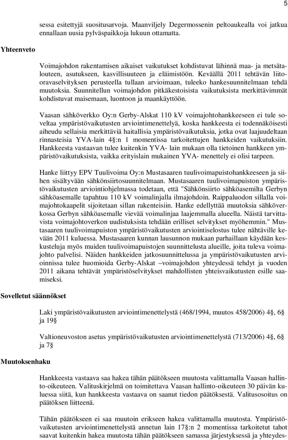 Keväällä 2011 tehtävän liitooravaselvityksen perusteella tullaan arvioimaan, tuleeko hankesuunnitelmaan tehdä muutoksia.
