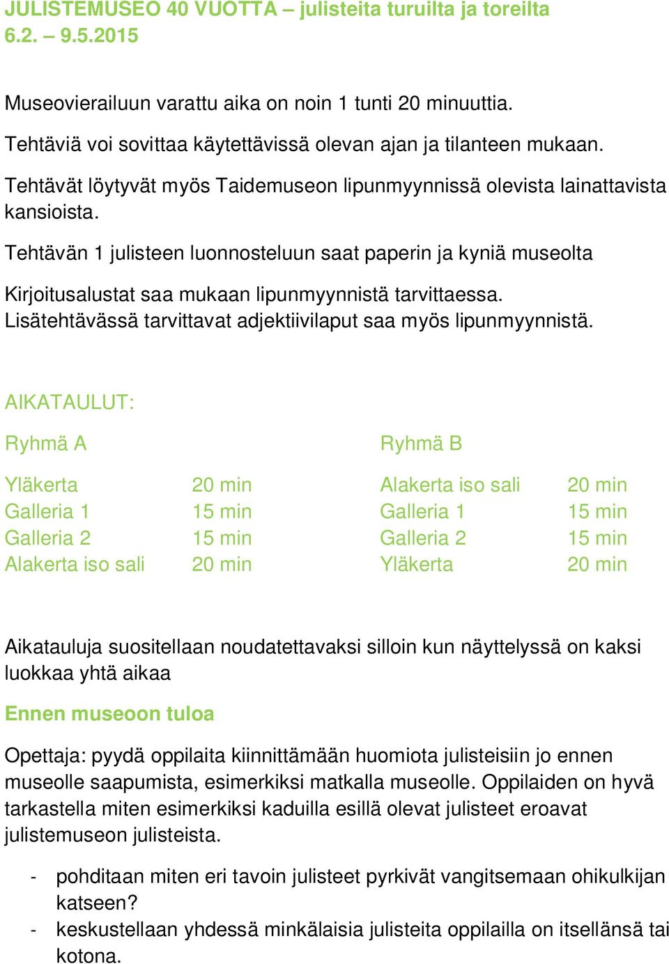 Tehtävän 1 julisteen luonnosteluun saat paperin ja kyniä museolta Kirjoitusalustat saa mukaan lipunmyynnistä tarvittaessa. Lisätehtävässä tarvittavat adjektiivilaput saa myös lipunmyynnistä.