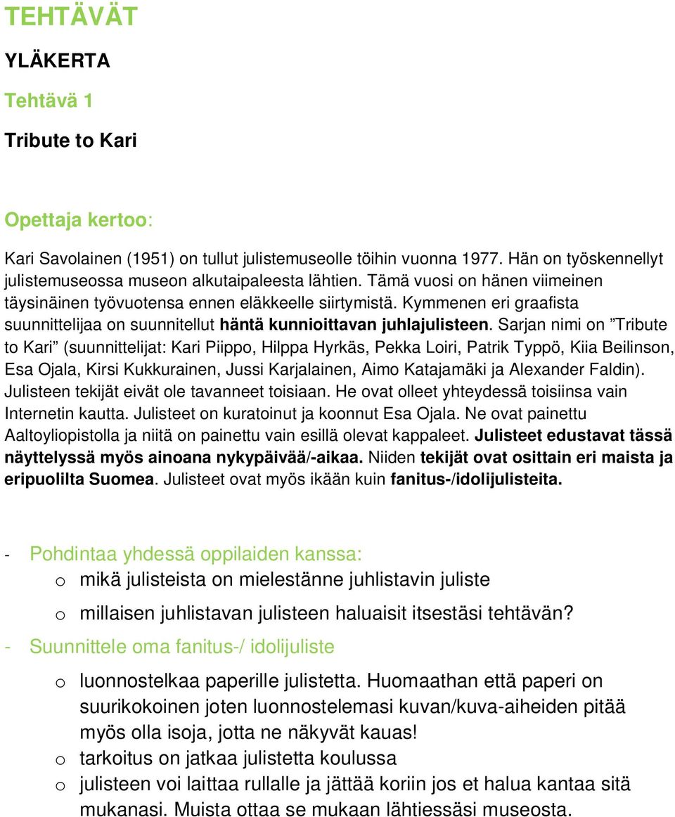 Sarjan nimi on Tribute to Kari (suunnittelijat: Kari Piippo, Hilppa Hyrkäs, Pekka Loiri, Patrik Typpö, Kiia Beilinson, Esa Ojala, Kirsi Kukkurainen, Jussi Karjalainen, Aimo Katajamäki ja Alexander