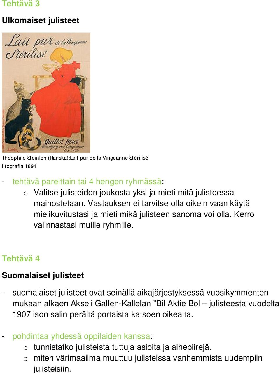 Tehtävä 4 Suomalaiset julisteet - suomalaiset julisteet ovat seinällä aikajärjestyksessä vuosikymmenten mukaan alkaen Akseli Gallen-Kallelan Bil Aktie Bol julisteesta vuodelta 1907 ison salin