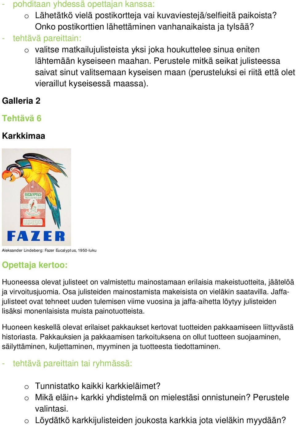 Perustele mitkä seikat julisteessa saivat sinut valitsemaan kyseisen maan (perusteluksi ei riitä että olet vieraillut kyseisessä maassa).