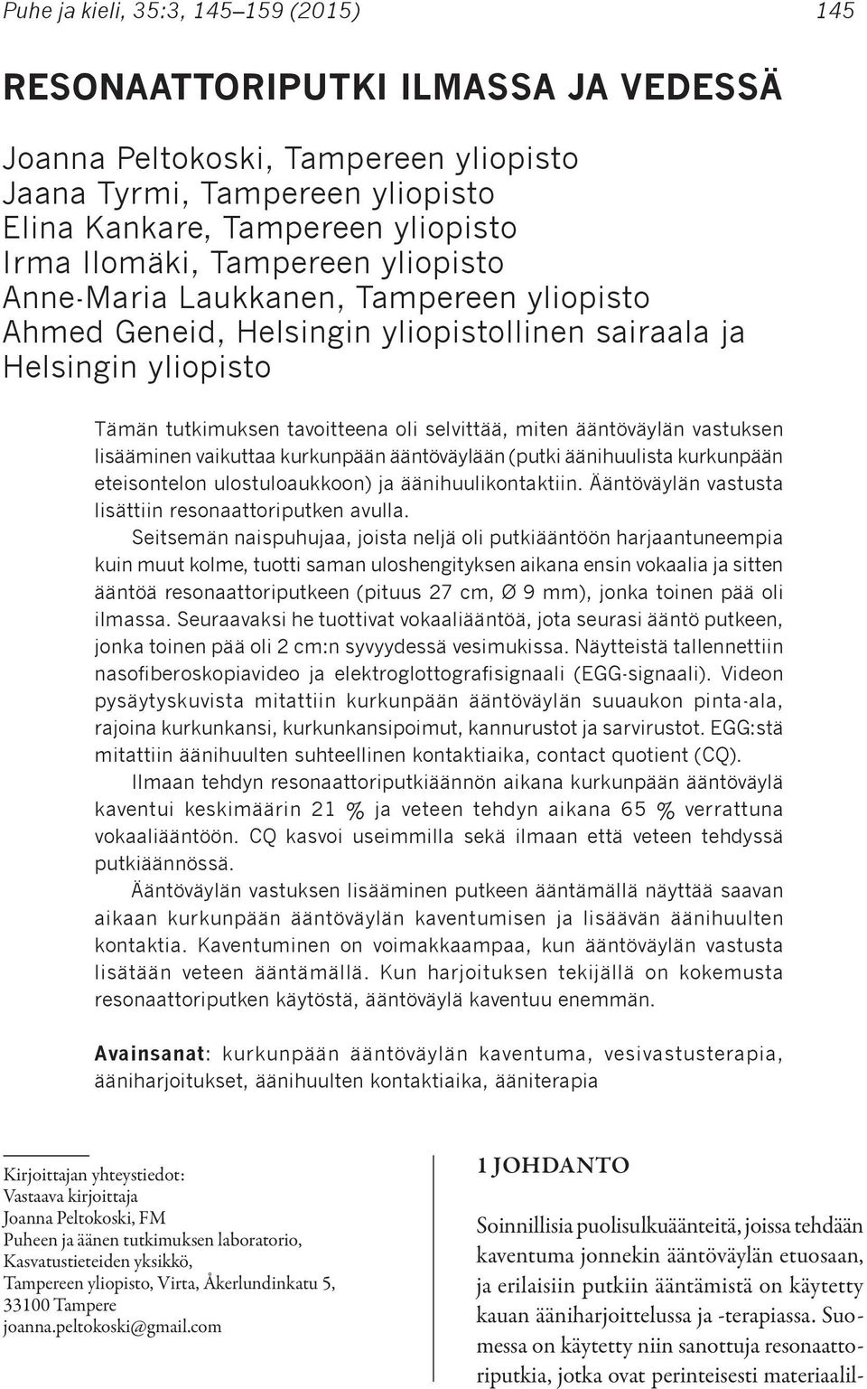 vastuksen lisääminen vaikuttaa kurkunpään ääntöväylään (putki äänihuulista kurkunpään eteisontelon ulostuloaukkoon) ja äänihuulikontaktiin. Ääntöväylän vastusta lisättiin resonaattoriputken avulla.