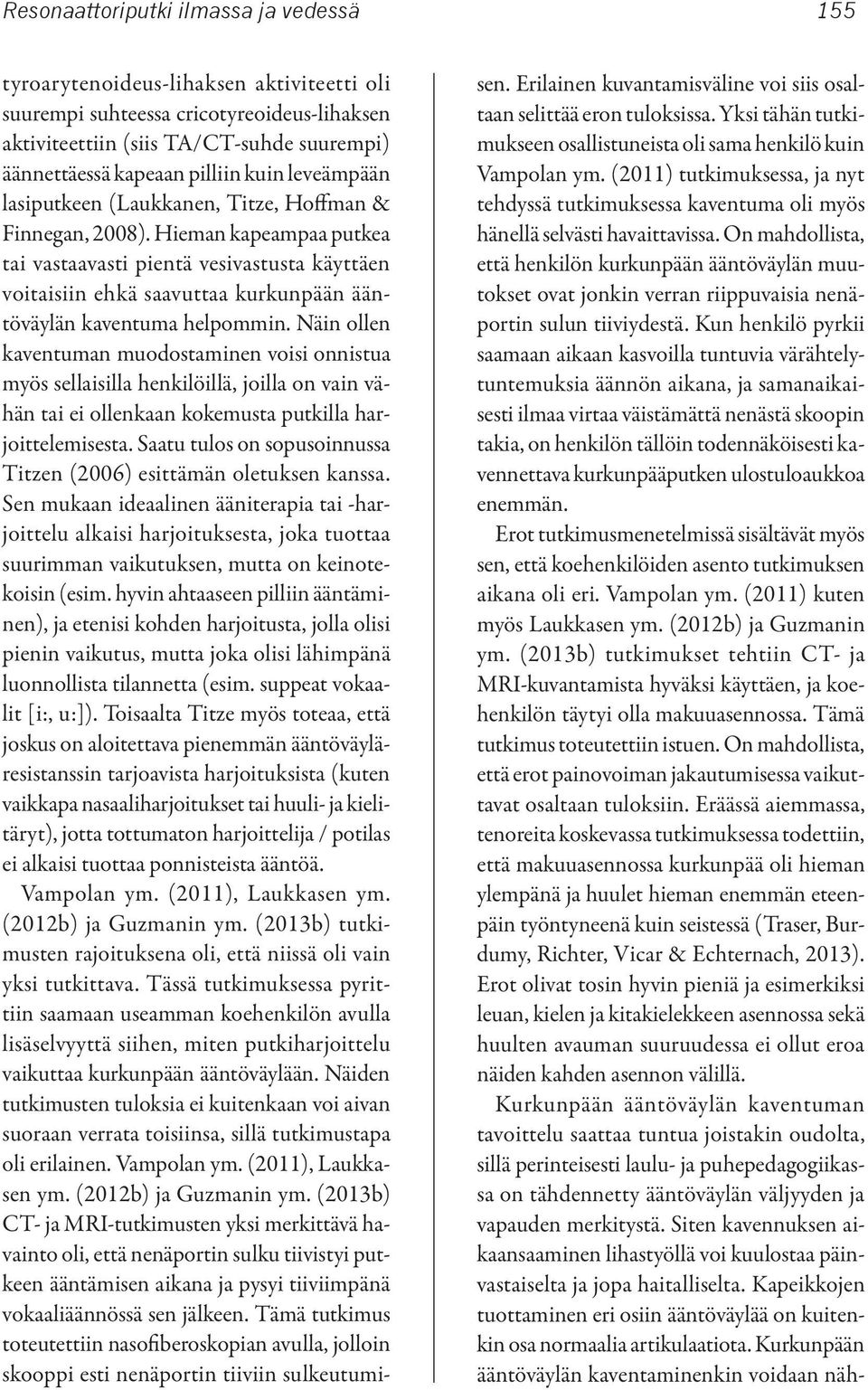 Hieman kapeampaa putkea tai vastaavasti pientä vesivastusta käyttäen voitaisiin ehkä saavuttaa kurkunpään ääntöväylän kaventuma helpommin.