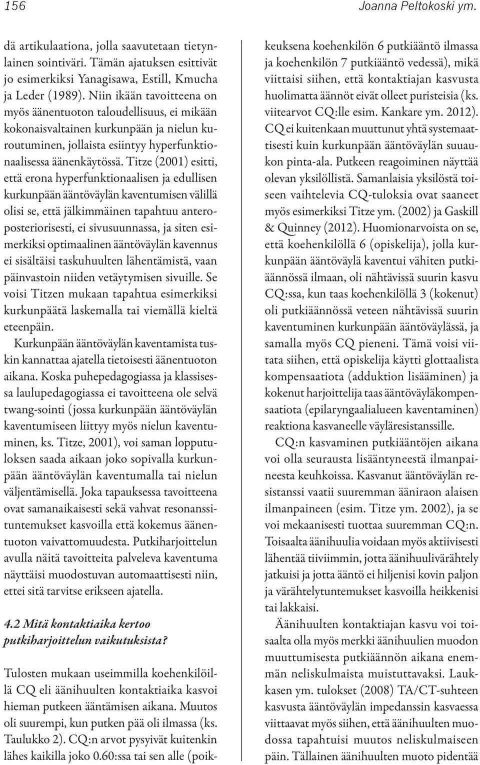 Titze (2001) esitti, että erona hyperfunktionaalisen ja edullisen kurkunpään ääntöväylän kaventumisen välillä olisi se, että jälkimmäinen tapahtuu anteroposteriorisesti, ei sivusuunnassa, ja siten