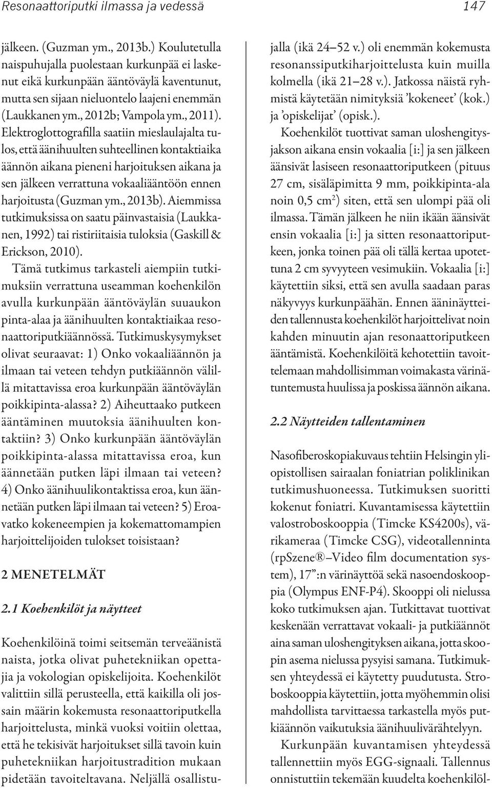 Elektroglottografilla saatiin mieslaulajalta tulos, että äänihuulten suhteellinen kontaktiaika äännön aikana pieneni harjoituksen aikana ja sen jälkeen verrattuna vokaaliääntöön ennen harjoitusta
