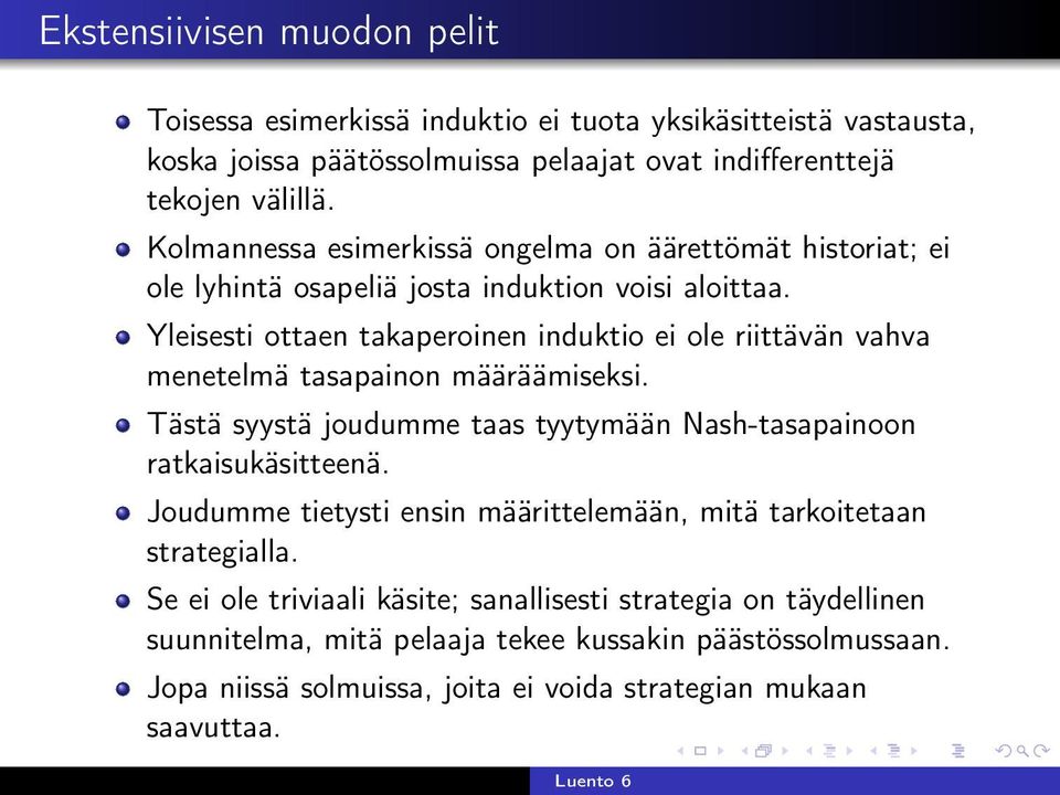 Yleisesti ottaen takaperoinen induktio ei ole riittävän vahva menetelmä tasapainon määräämiseksi. Tästä syystä joudumme taas tyytymään Nash-tasapainoon ratkaisukäsitteenä.