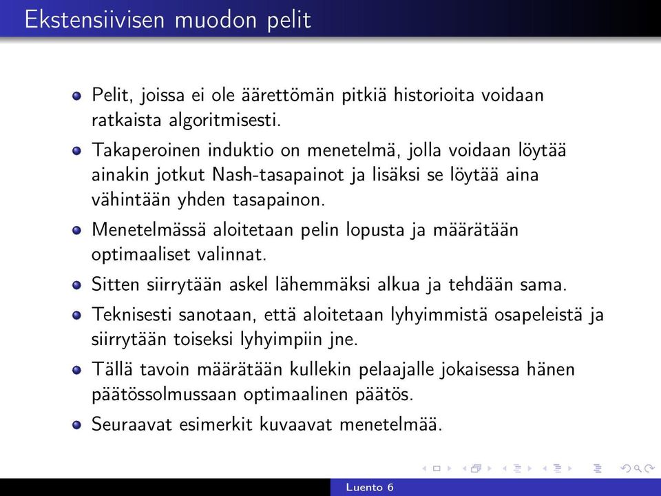 Menetelmässä aloitetaan pelin lopusta ja määrätään optimaaliset valinnat. Sitten siirrytään askel lähemmäksi alkua ja tehdään sama.