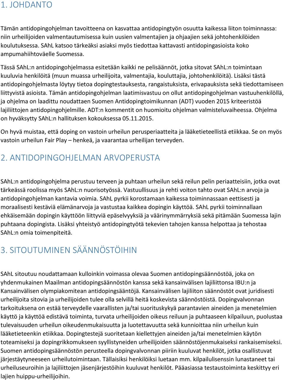 Tässä SAhL:n antidopingohjelmassa esitetään kaikki ne pelisäännöt, jotka sitovat SAhL:n toimintaan kuuluvia henkilöitä (muun muassa urheilijoita, valmentajia, kouluttajia, johtohenkilöitä).