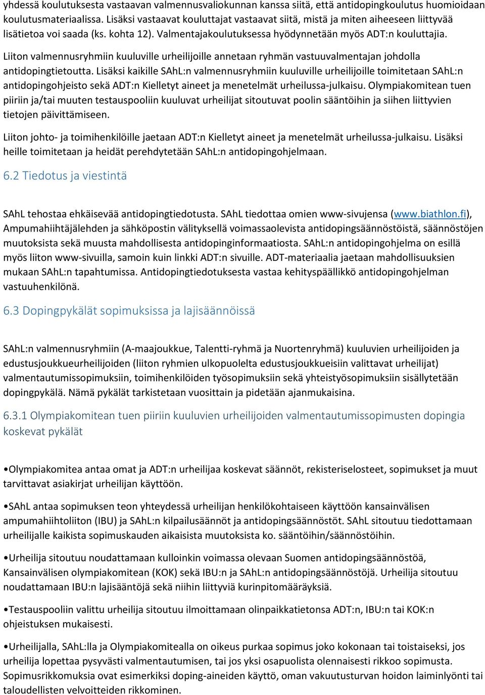 Liiton valmennusryhmiin kuuluville urheilijoille annetaan ryhmän vastuuvalmentajan johdolla antidopingtietoutta.