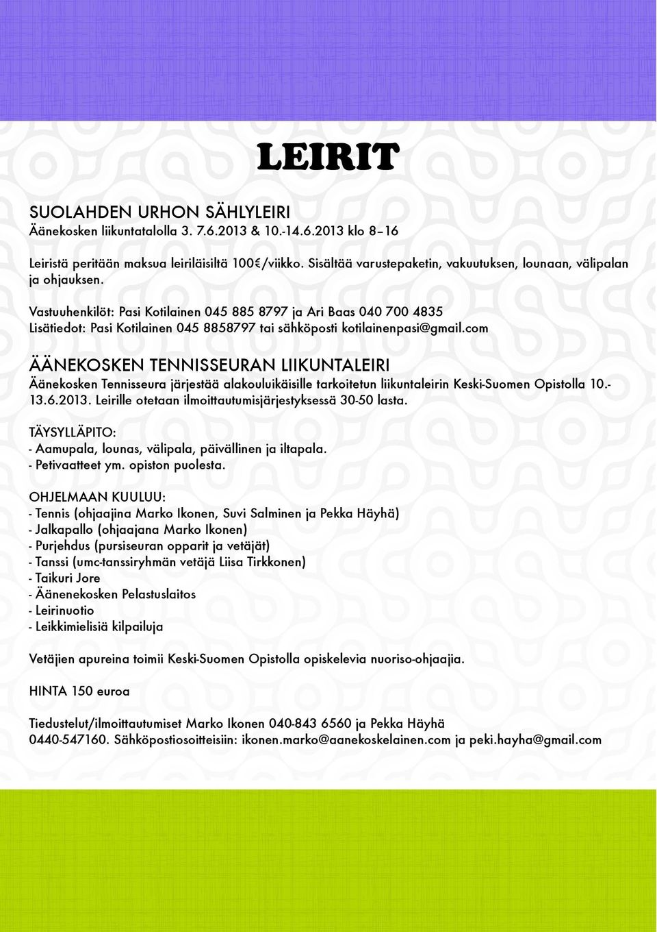 Vastuuhenkilöt: Pasi Kotilainen 045 885 8797 ja Ari Baas 040 700 4835 Lisätiedot: Pasi Kotilainen 045 8858797 tai sähköposti kotilainenpasi@gmail.