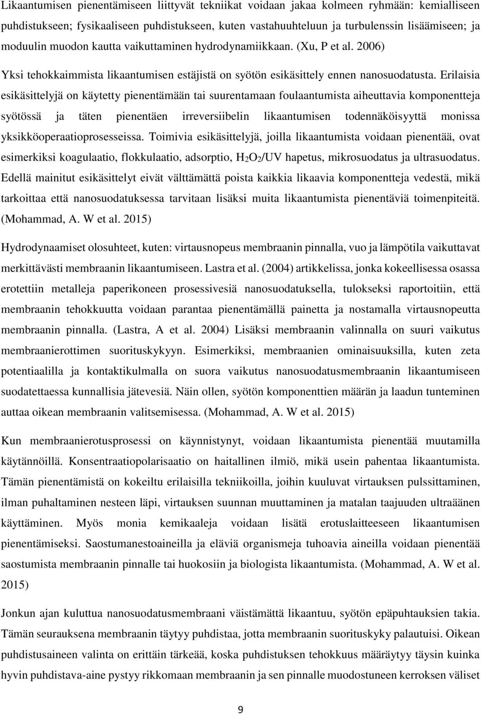 Erilaisia esikäsittelyjä on käytetty pienentämään tai suurentamaan foulaantumista aiheuttavia komponentteja syötössä ja täten pienentäen irreversiibelin likaantumisen todennäköisyyttä monissa