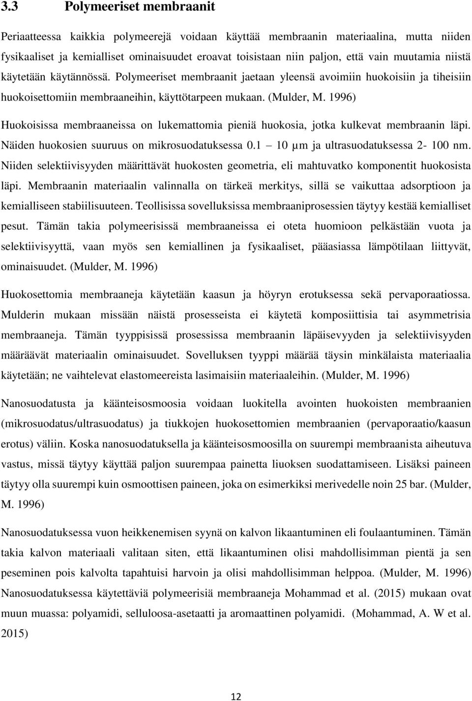 1996) Huokoisissa membraaneissa on lukemattomia pieniä huokosia, jotka kulkevat membraanin läpi. Näiden huokosien suuruus on mikrosuodatuksessa 0.1 10 µm ja ultrasuodatuksessa 2-100 nm.