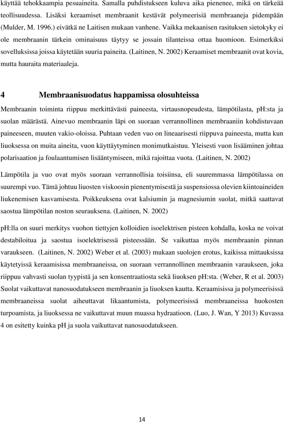 Esimerkiksi sovelluksissa joissa käytetään suuria paineita. (Laitinen, N. 2002) Keraamiset membraanit ovat kovia, mutta hauraita materiaaleja.