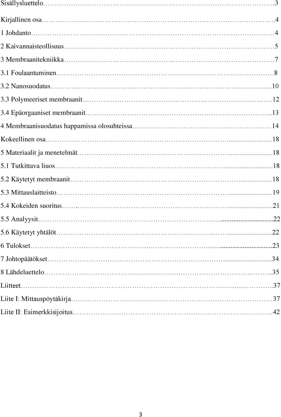 ..18 5 Materiaalit ja menetelmät.....18 5.1 Tutkittava liuos.....18 5.2 Käytetyt membraanit.....18 5.3 Mittauslaitteisto.....19 5.4 Kokeiden suoritus......21 5.