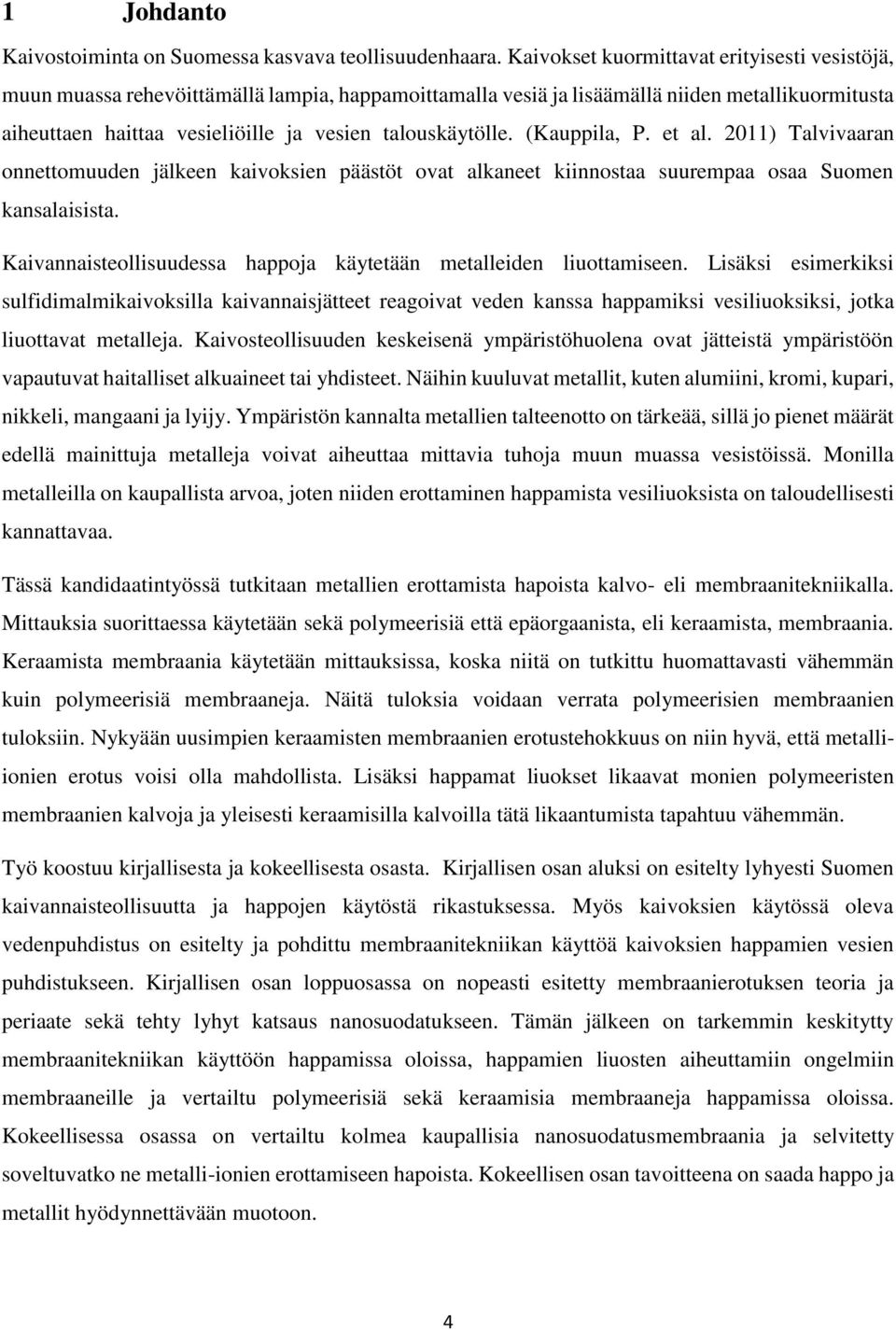 talouskäytölle. (Kauppila, P. et al. 2011) Talvivaaran onnettomuuden jälkeen kaivoksien päästöt ovat alkaneet kiinnostaa suurempaa osaa Suomen kansalaisista.