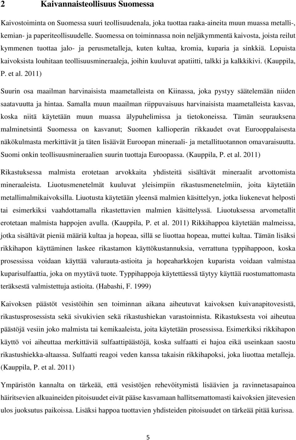Lopuista kaivoksista louhitaan teollisuusmineraaleja, joihin kuuluvat apatiitti, talkki ja kalkkikivi. (Kauppila, P. et al.