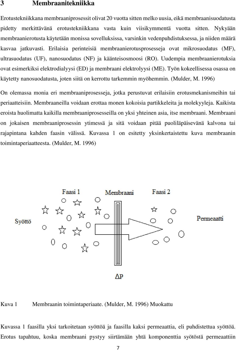 Erilaisia perinteisiä membraanierotusprosesseja ovat mikrosuodatus (MF), ultrasuodatus (UF), nanosuodatus (NF) ja käänteisosmoosi (RO).