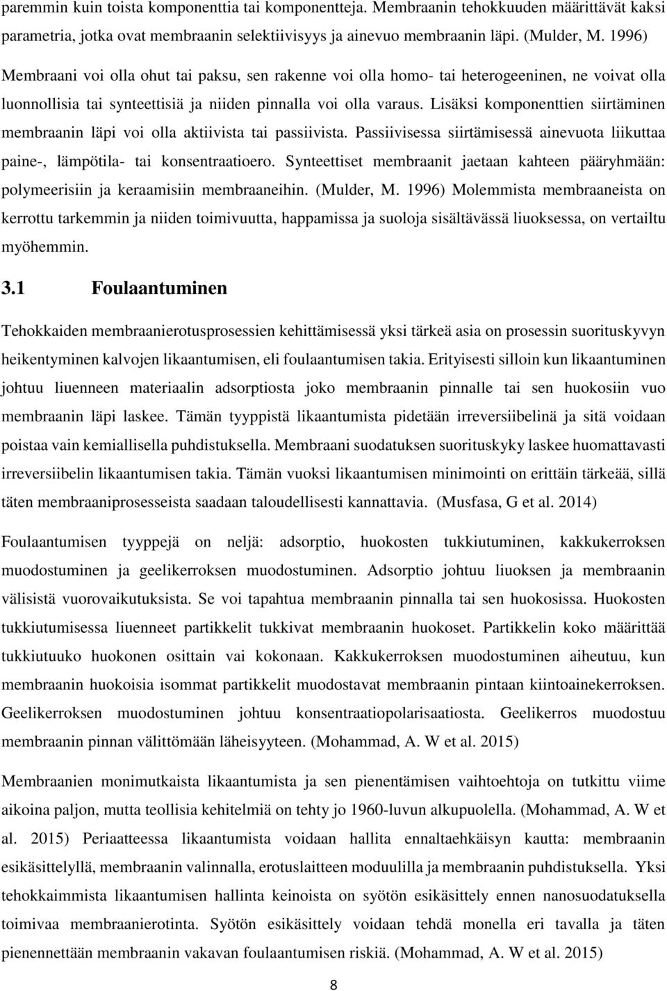 Lisäksi komponenttien siirtäminen membraanin läpi voi olla aktiivista tai passiivista. Passiivisessa siirtämisessä ainevuota liikuttaa paine-, lämpötila- tai konsentraatioero.