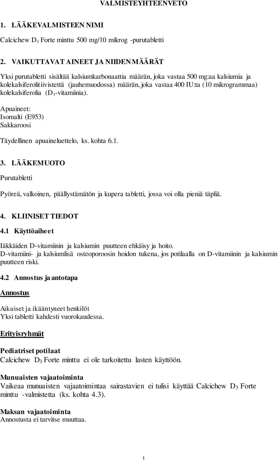 (10 mikrogrammaa) kolekalsiferolia (D 3 -vitamiinia). Apuaineet: Isomalti (E953) Sakkaroosi Täydellinen apuaineluettelo, ks. kohta 6.1. 3. LÄÄKEMUOTO Purutabletti Pyöreä, valkoinen, päällystämätön ja kupera tabletti, jossa voi olla pieniä täpliä.