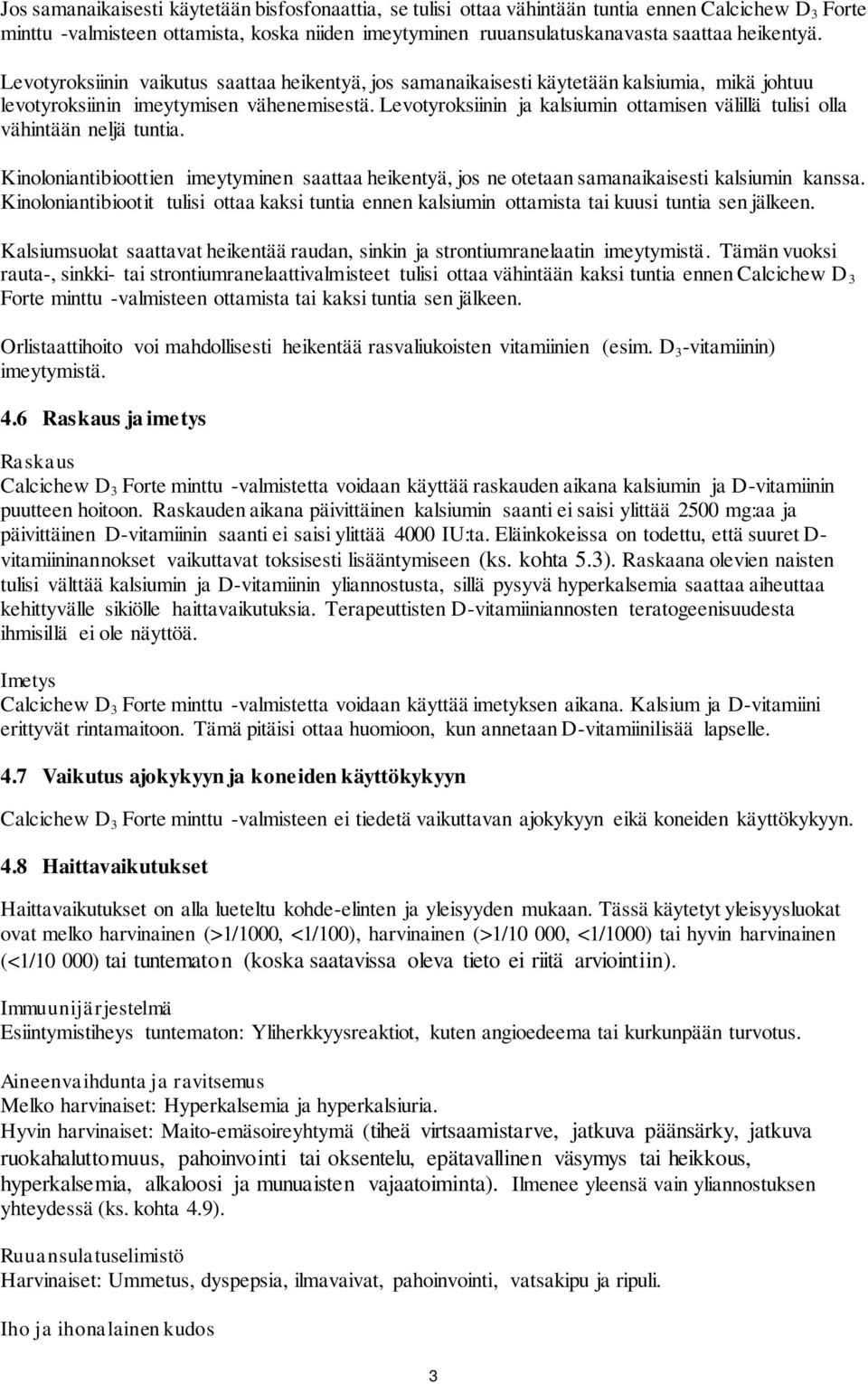 Levotyroksiinin ja kalsiumin ottamisen välillä tulisi olla vähintään neljä tuntia. Kinoloniantibioottien imeytyminen saattaa heikentyä, jos ne otetaan samanaikaisesti kalsiumin kanssa.