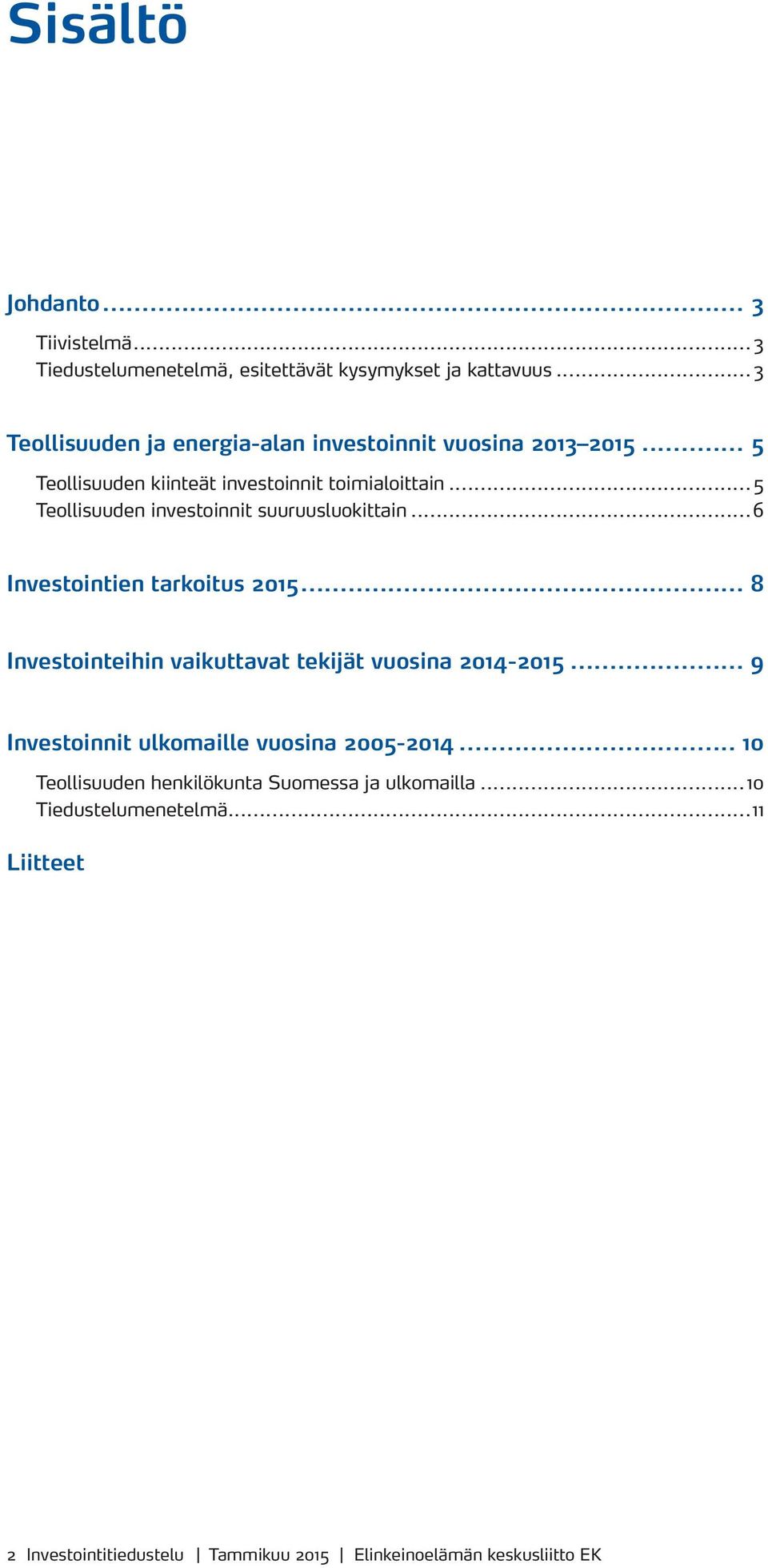 .. 5 Teollisuuden investoinnit suuruusluokittain...6 Investointien tarkoitus 2015... 8 Investointeihin vaikuttavat tekijät vuosina 2014-2015.
