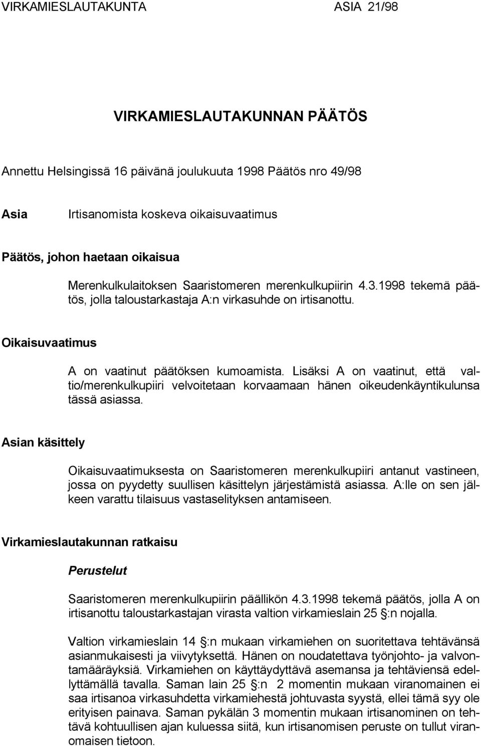 Lisäksi A on vaatinut, että valtio/merenkulkupiiri velvoitetaan korvaamaan hänen oikeudenkäyntikulunsa tässä asiassa.