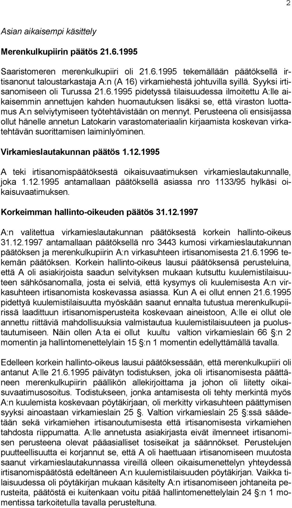 1995 pidetyssä tilaisuudessa ilmoitettu A:lle aikaisemmin annettujen kahden huomautuksen lisäksi se, että viraston luottamus A:n selviytymiseen työtehtävistään on mennyt.