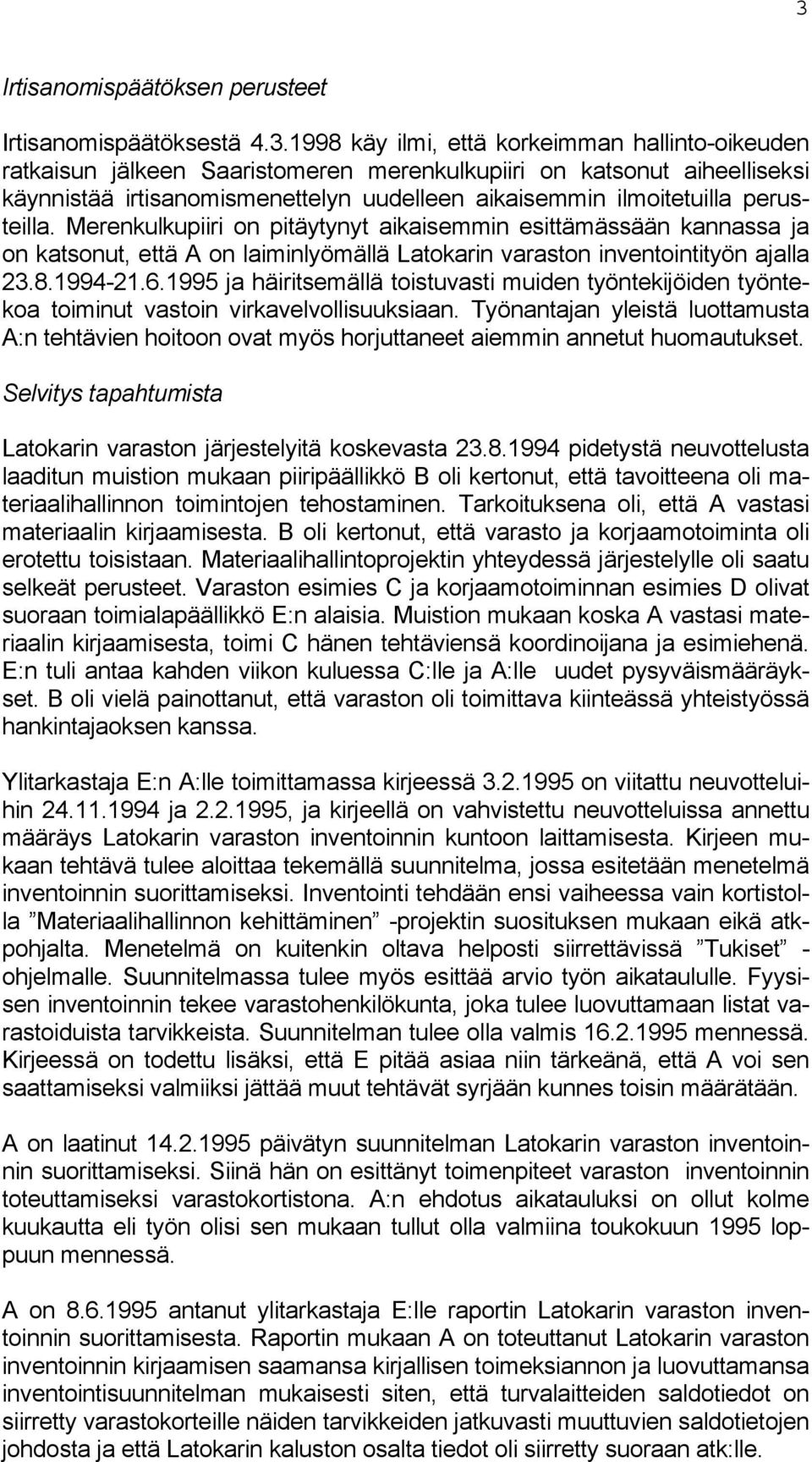 Merenkulkupiiri on pitäytynyt aikaisemmin esittämässään kannassa ja on katsonut, että A on laiminlyömällä Latokarin varaston inventointityön ajalla 23.8.1994-21.6.
