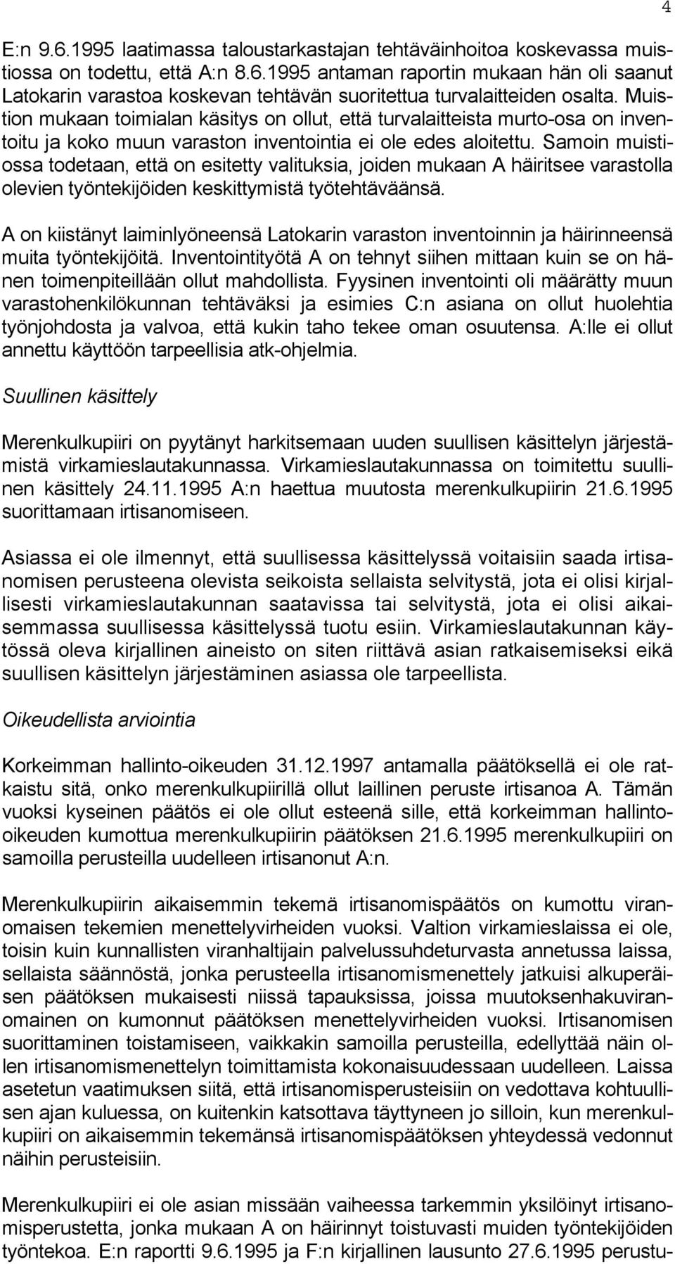 Samoin muistiossa todetaan, että on esitetty valituksia, joiden mukaan A häiritsee varastolla olevien työntekijöiden keskittymistä työtehtäväänsä.