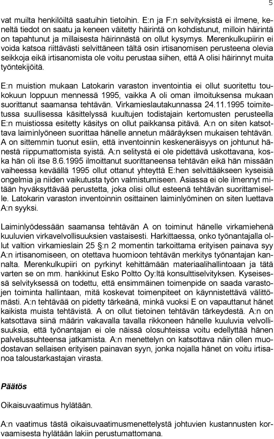 Merenkulkupiirin ei voida katsoa riittävästi selvittäneen tältä osin irtisanomisen perusteena olevia seikkoja eikä irtisanomista ole voitu perustaa siihen, että A olisi häirinnyt muita työntekijöitä.