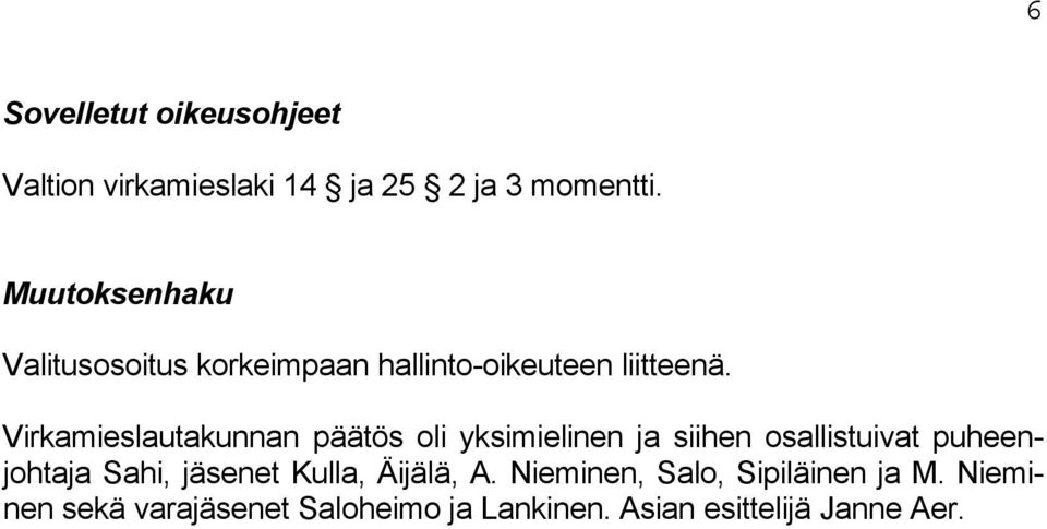 Virkamieslautakunnan päätös oli yksimielinen ja siihen osallistuivat puheenjohtaja Sahi,