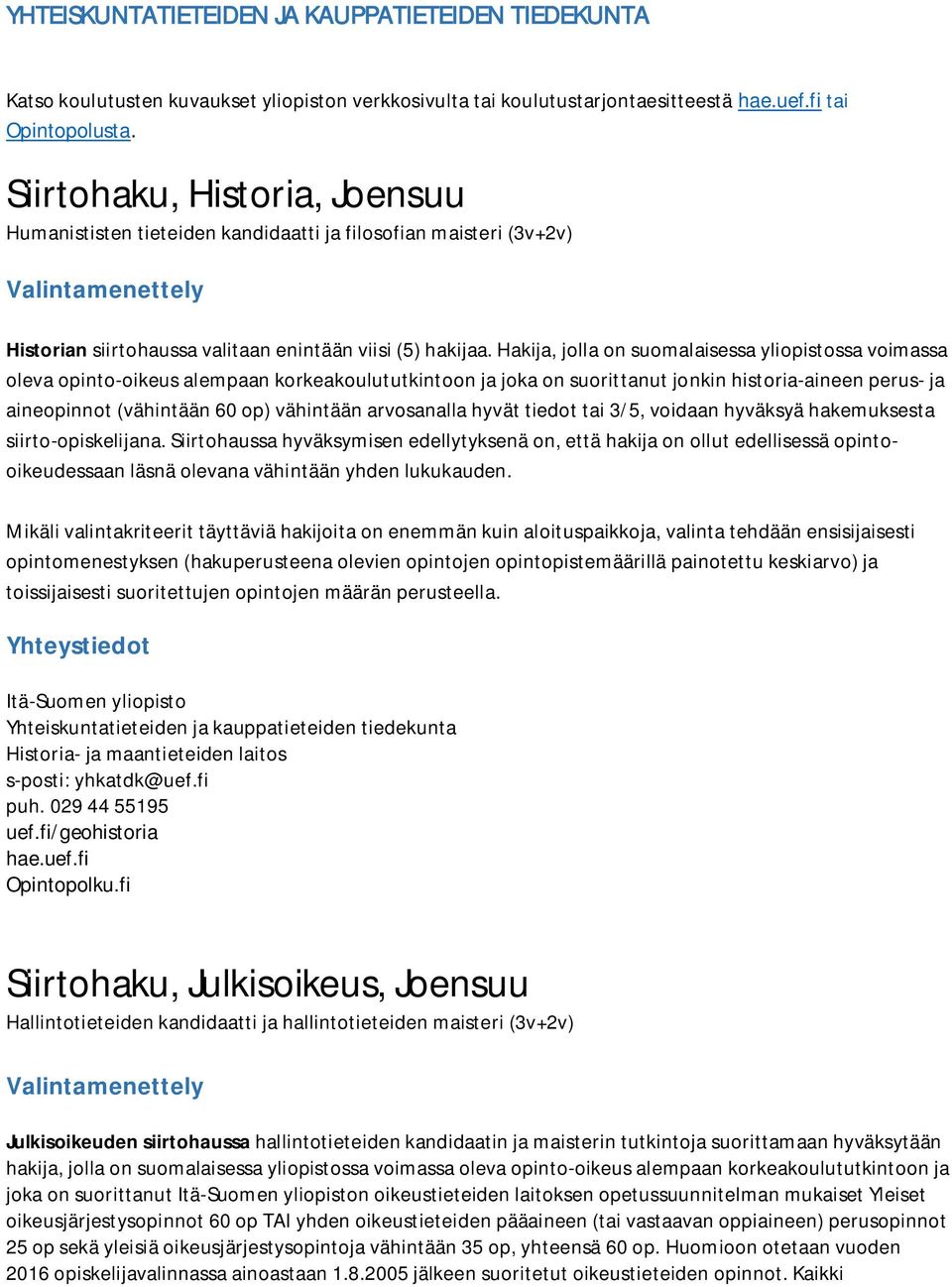 Hakija, jolla on suomalaisessa yliopistossa voimassa oleva opinto-oikeus alempaan korkeakoulututkintoon ja joka on suorittanut jonkin historia-aineen perus- ja aineopinnot (vähintään 60 op) vähintään