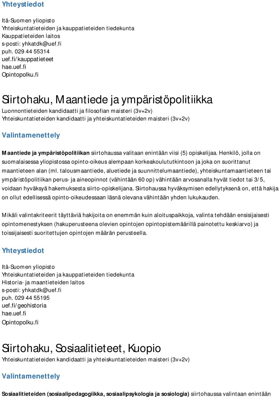 opiskelijaa. Henkilö, jolla on suomalaisessa yliopistossa opinto-oikeus alempaan korkeakoulututkintoon ja joka on suorittanut maantieteen alan (ml.