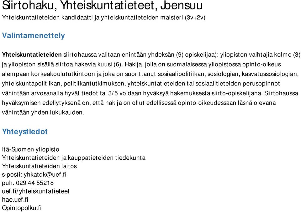 Hakija, jolla on suomalaisessa yliopistossa opinto-oikeus alempaan korkeakoulututkintoon ja joka on suorittanut sosiaalipolitiikan, sosiologian, kasvatussosiologian,