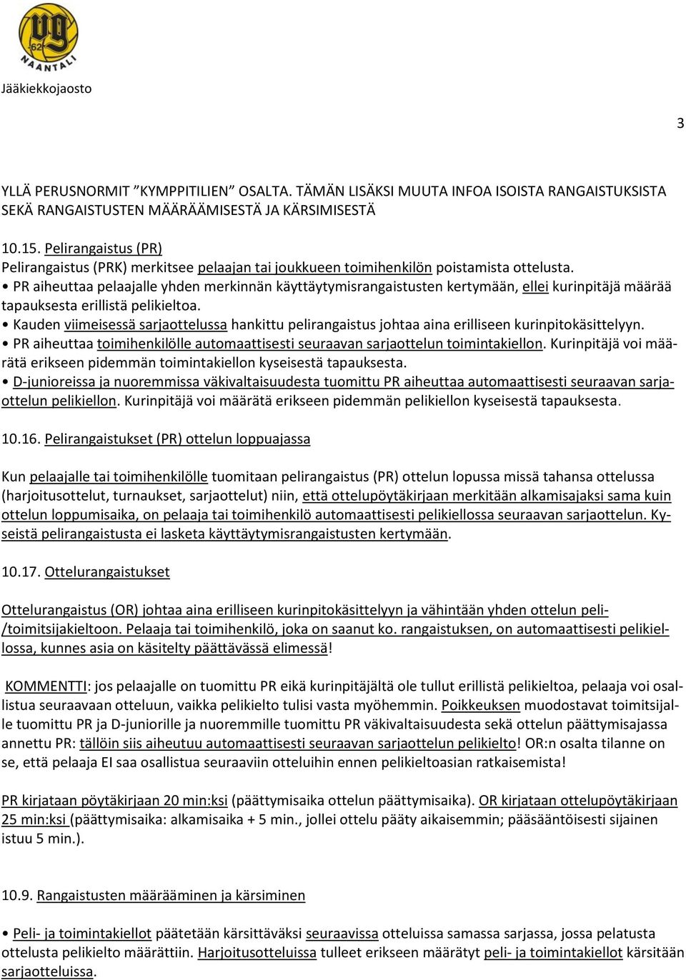 PR aiheuttaa pelaajalle yhden merkinnän käyttäytymisrangaistusten kertymään, ellei kurinpitäjä määrää tapauksesta erillistä pelikieltoa.