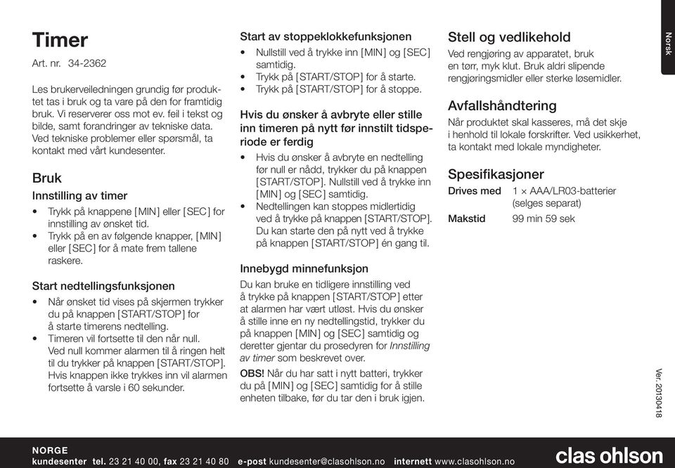 Trykk på en av følgende knapper, [ MIN ] eller [ SEC ] for å mate frem tallene raskere. Start av stoppeklokkefunksjonen Nullstill ved å trykke inn [ MIN ] og [ SEC ] samtidig.