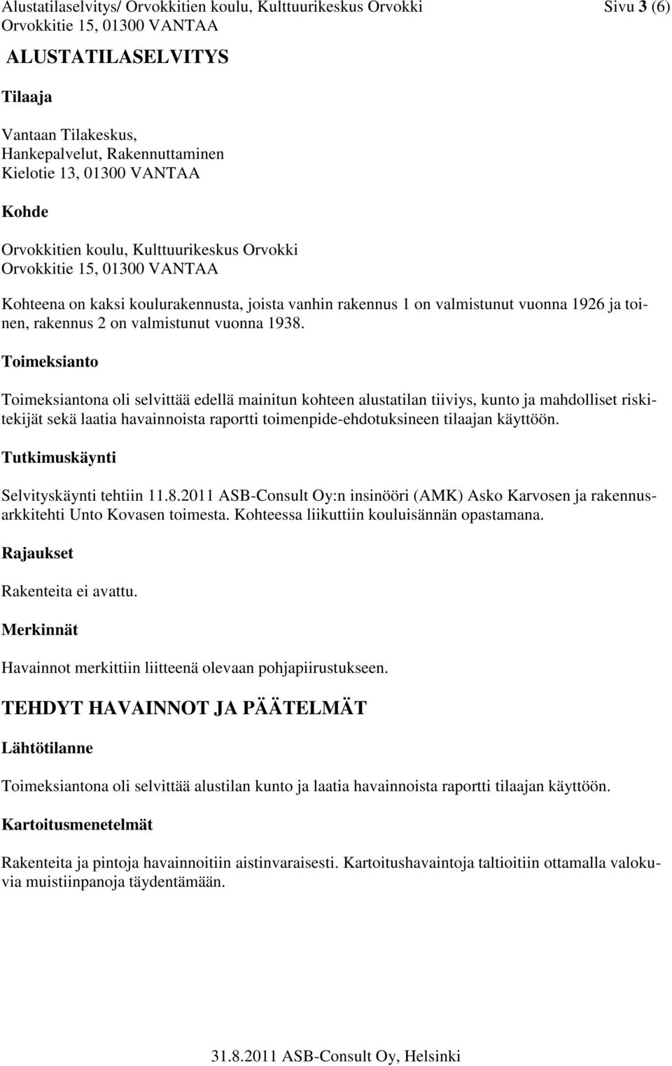 Toimeksianto Toimeksiantona oli selvittää edellä mainitun kohteen alustatilan tiiviys, kunto ja mahdolliset riskitekijät sekä laatia havainnoista raportti toimenpide-ehdotuksineen tilaajan käyttöön.