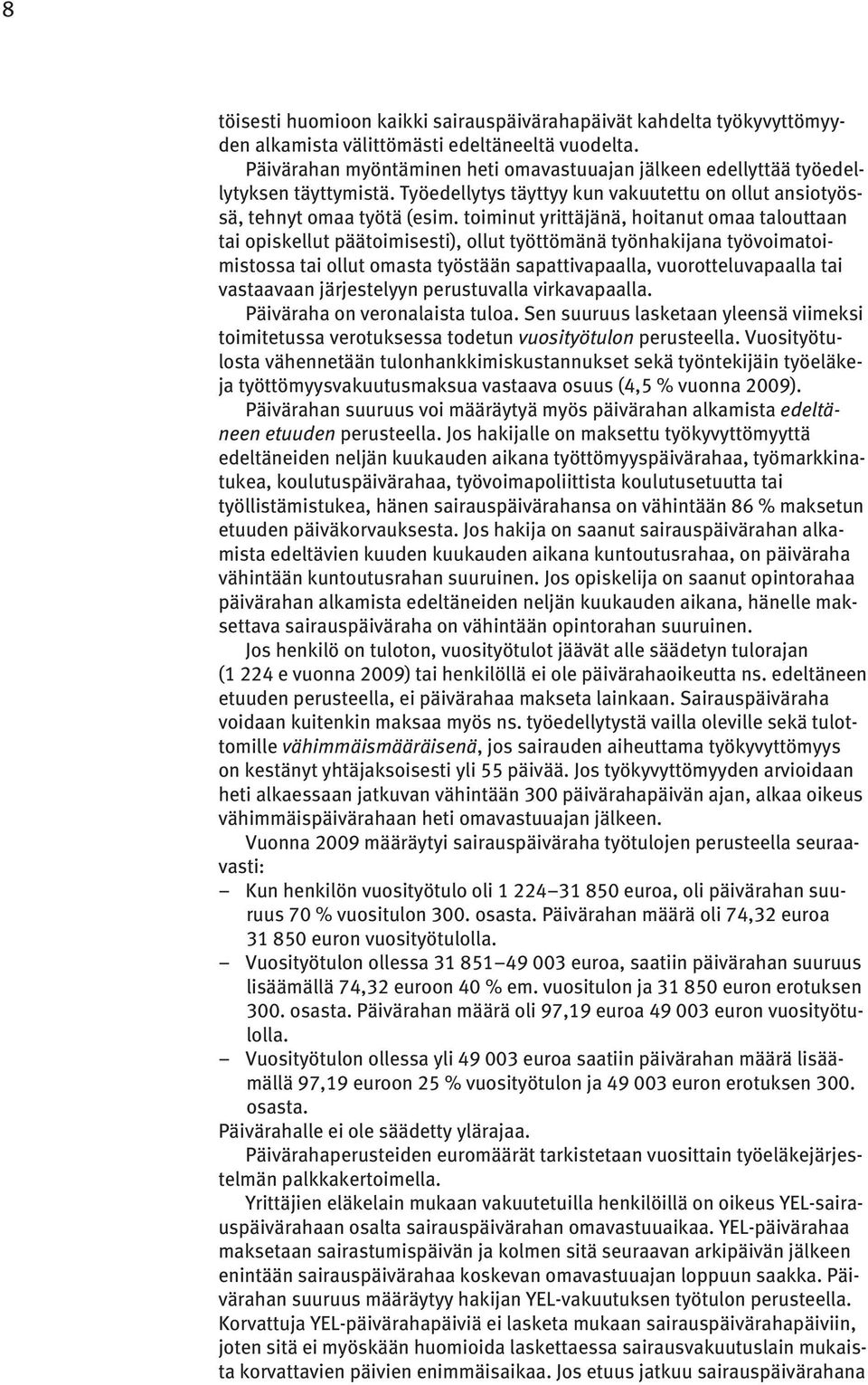 toiminut yrittäjänä, hoitanut omaa talouttaan tai opiskellut päätoimisesti), ollut työttömänä työnhakijana työvoimatoimistossa tai ollut omasta työstään sapattivapaalla, vuorotteluvapaalla tai