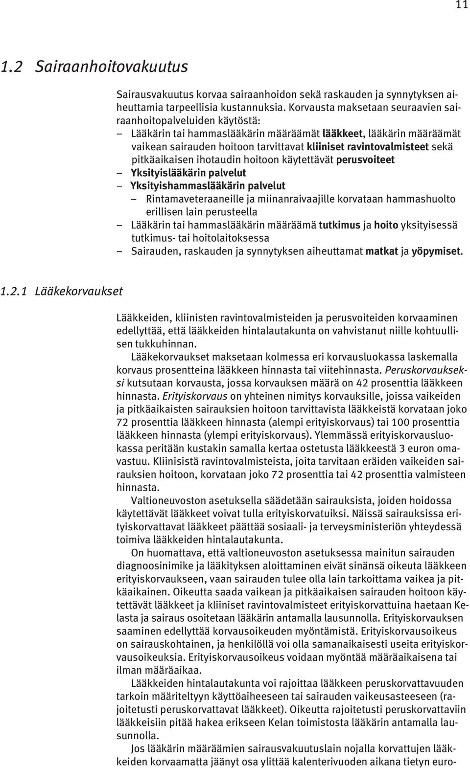 sekä pitkäaikaisen ihotaudin hoitoon käytettävät perusvoiteet Yksityislääkärin palvelut Yksityishammaslääkärin palvelut Rintamaveteraaneille ja miinanraivaajille korvataan hammashuolto erillisen lain